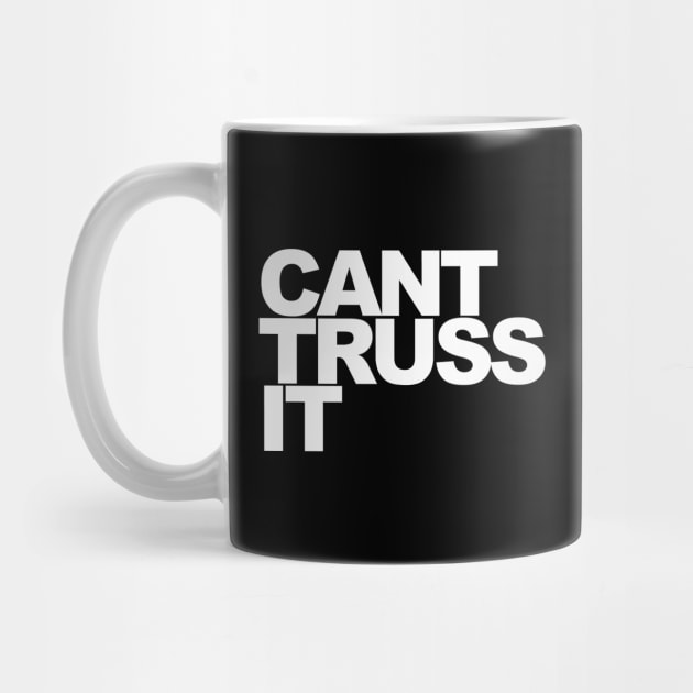 Can’t Truss It by sensimedia